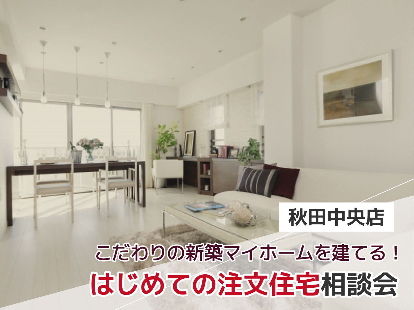 【秋田中央店】こだわりの新築マイホームを建てるなら！『はじめての注文住宅相談会』