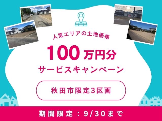 【3区画限定】秋田市土地代金100万円分、サービスします！【9/30まで】